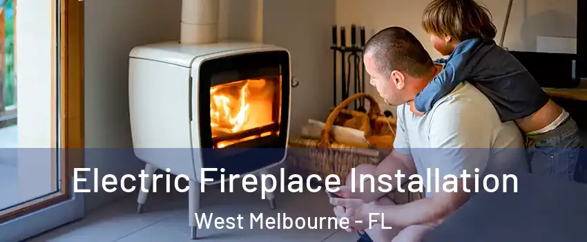  Electric Fireplace Installation West Melbourne - FL