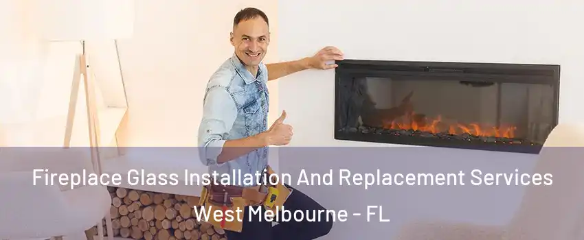  Fireplace Glass Installation And Replacement Services West Melbourne - FL