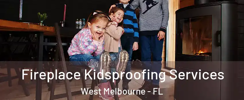  Fireplace Kidsproofing Services West Melbourne - FL