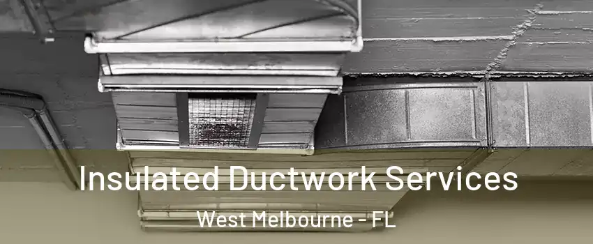  Insulated Ductwork Services West Melbourne - FL