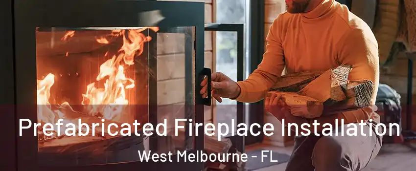  Prefabricated Fireplace Installation West Melbourne - FL