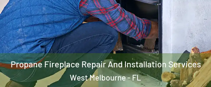  Propane Fireplace Repair And Installation Services West Melbourne - FL