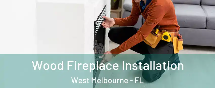  Wood Fireplace Installation West Melbourne - FL