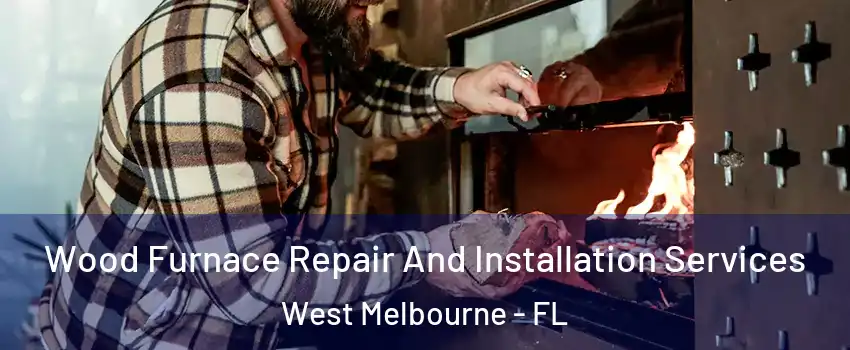  Wood Furnace Repair And Installation Services West Melbourne - FL